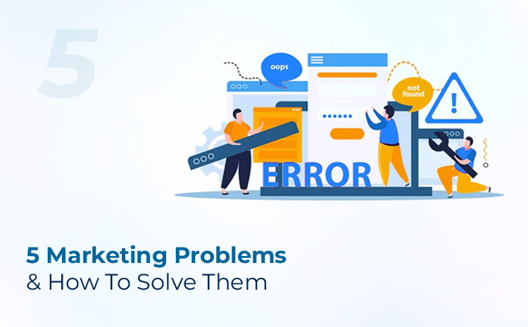 5 Marketing Problems And How To Solve Them