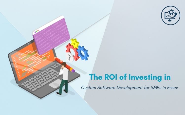 The ROI of Investing in Custom Software Development for SMEs in Essex