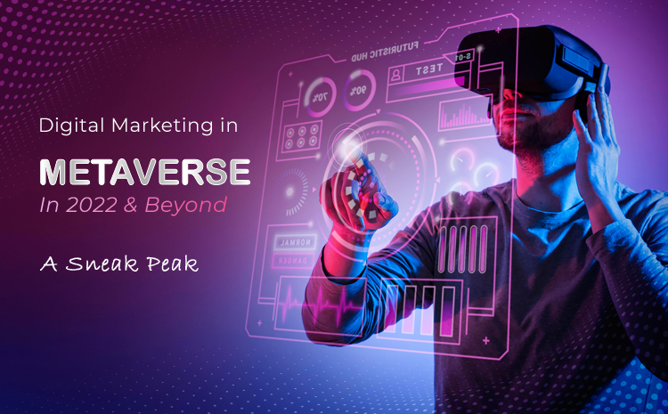 Digital Marketing in Metaverse in 2022 and Beyond – A Sneak Peak