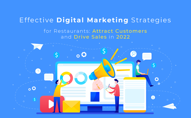 Effective Digital Marketing Strategies for Restaurants: Attract Customers and Drive Sales in 2022