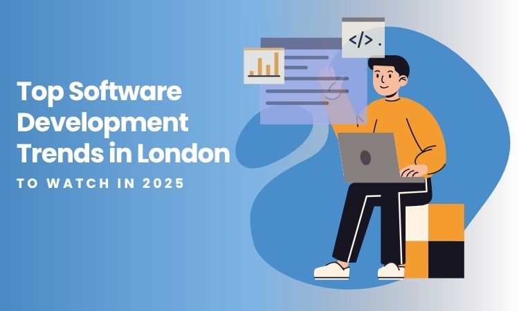Top Software Development Trends in London to Watch in 2025