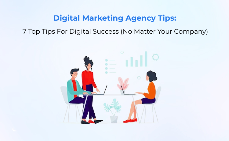Digital Marketing Agency Tips: 7 Top Tips For Digital Success