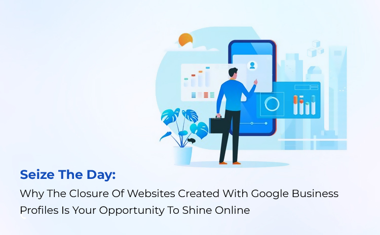 Seize the Day: Google Business Sites Are Closing