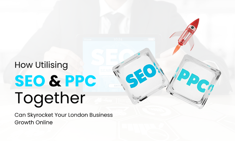 How SEO and PPC Can Skyrocket Your London Business Growth